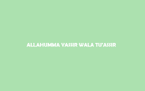 allahumma yassir wala tu'assir